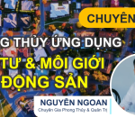 PHONG THỦY TRONG ĐẦU TƯ VÀ MÔI GIỚI BẤT ĐỘNG SẢN – LEVEL CHUYÊN SÂU